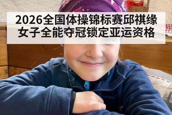 2026全国体操锦标赛邱祺缘女子全能夺冠锁定亚运资格
