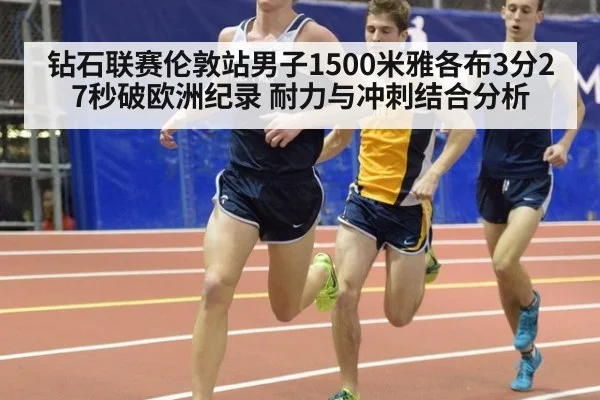 钻石联赛伦敦站男子1500米雅各布3分27秒破欧洲纪录 耐力与冲刺结合分析