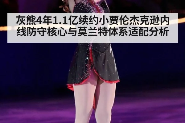 灰熊4年1.1亿续约小贾伦杰克逊内线防守核心与莫兰特体系适配分析