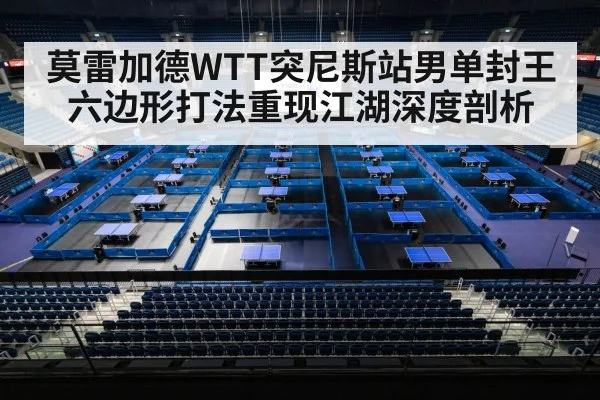 莫雷加德WTT突尼斯站男单封王 六边形打法重现江湖深度剖析