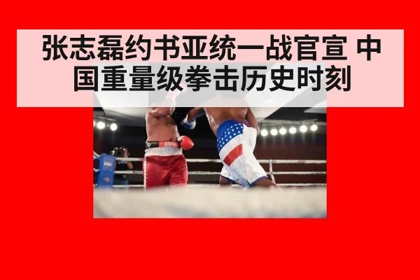 张志磊约书亚统一战官宣 中国重量级拳击历史时刻