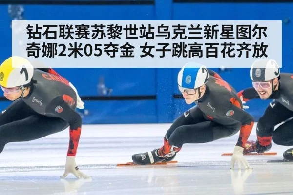 钻石联赛苏黎世站乌克兰新星图尔奇娜2米05夺金 女子跳高百花齐放